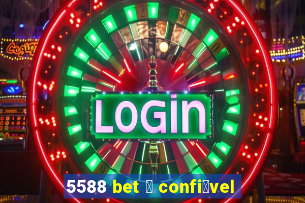 5588 bet 茅 confi谩vel